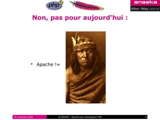 Non, pas pour aujourd'hui :




               Apache !=




16 novembre 2009        ALTERWAY - Apache pour développeur PHP   6
 