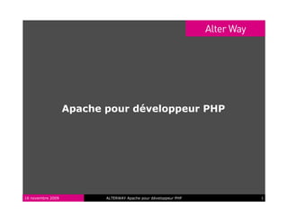 Apache pour développeur PHP




16 novembre 2009          ALTERWAY Apache pour développeur PHP   1
 