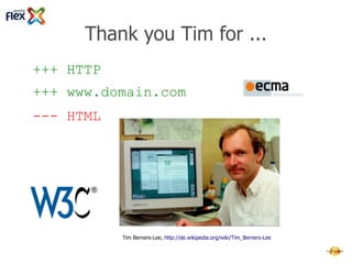 Thank you Tim for ...
+++ HTTP
+++ www.domain.com
                                                                 http://www.emca-international.org

--- HTML




http://www.w3c.org

                     Tim Berners-Lee, http://en.wikipedia.org/wiki/Tim_Berners-Lee
 