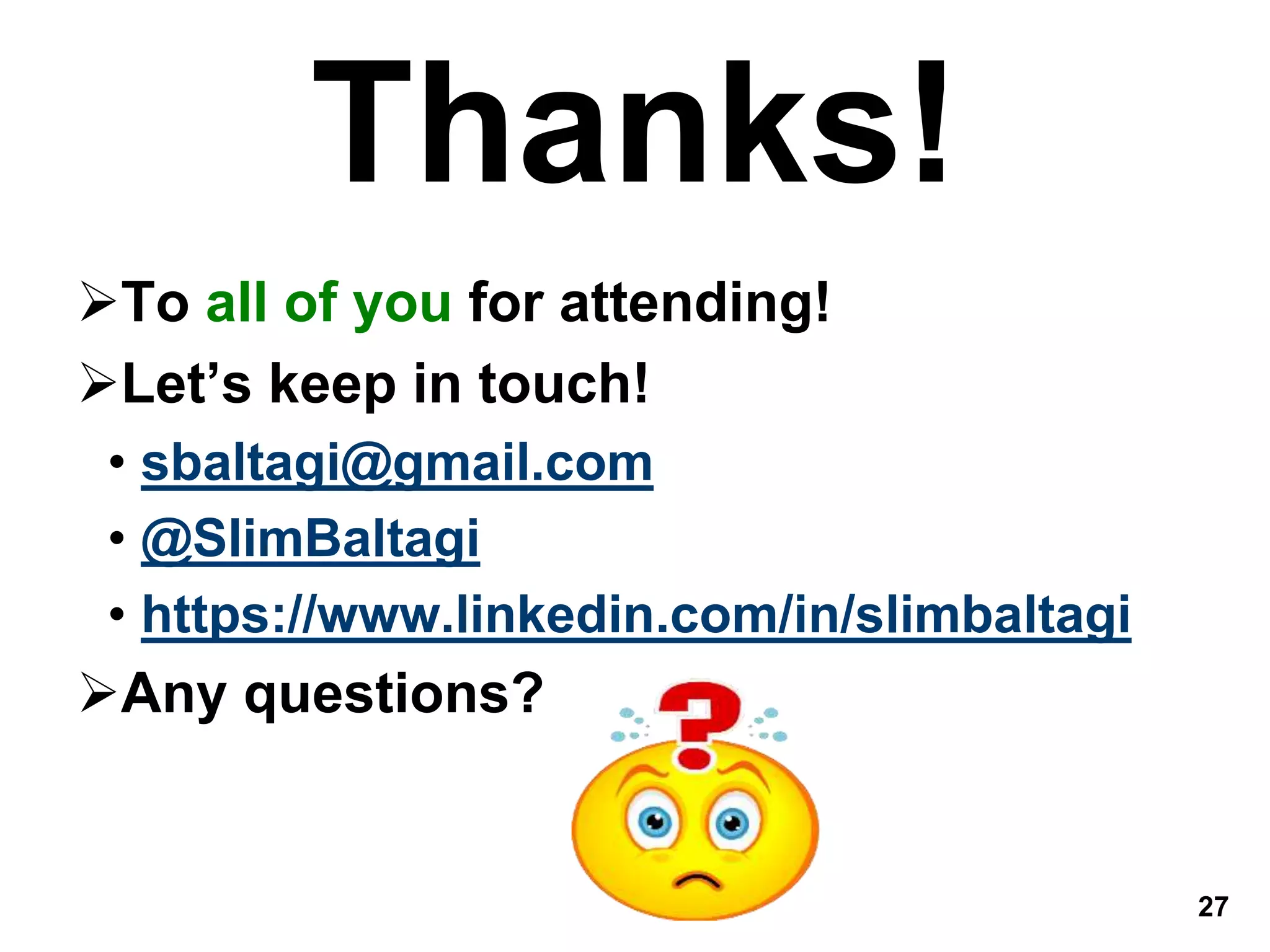 Thanks!
To all of you for attending!
Let’s keep in touch!
• sbaltagi@gmail.com
• @SlimBaltagi
• https://www.linkedin.com/in/slimbaltagi
Any questions?
27
 