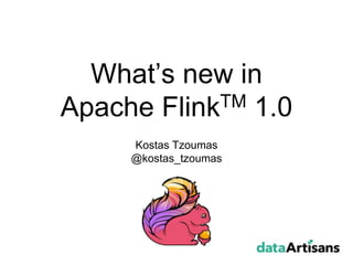 What’s new in
Apache FlinkTM 1.0
Kostas Tzoumas
@kostas_tzoumas
 
