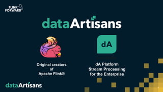 2
Original creators
of
Apache Flink®
dA Platform
Stream Processing
for the Enterprise
 