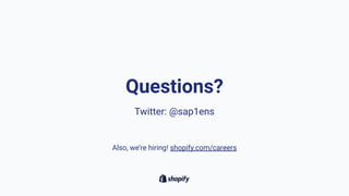 Questions?
Twitter: @sap1ens
Also, we’re hiring! shopify.com/careers
 