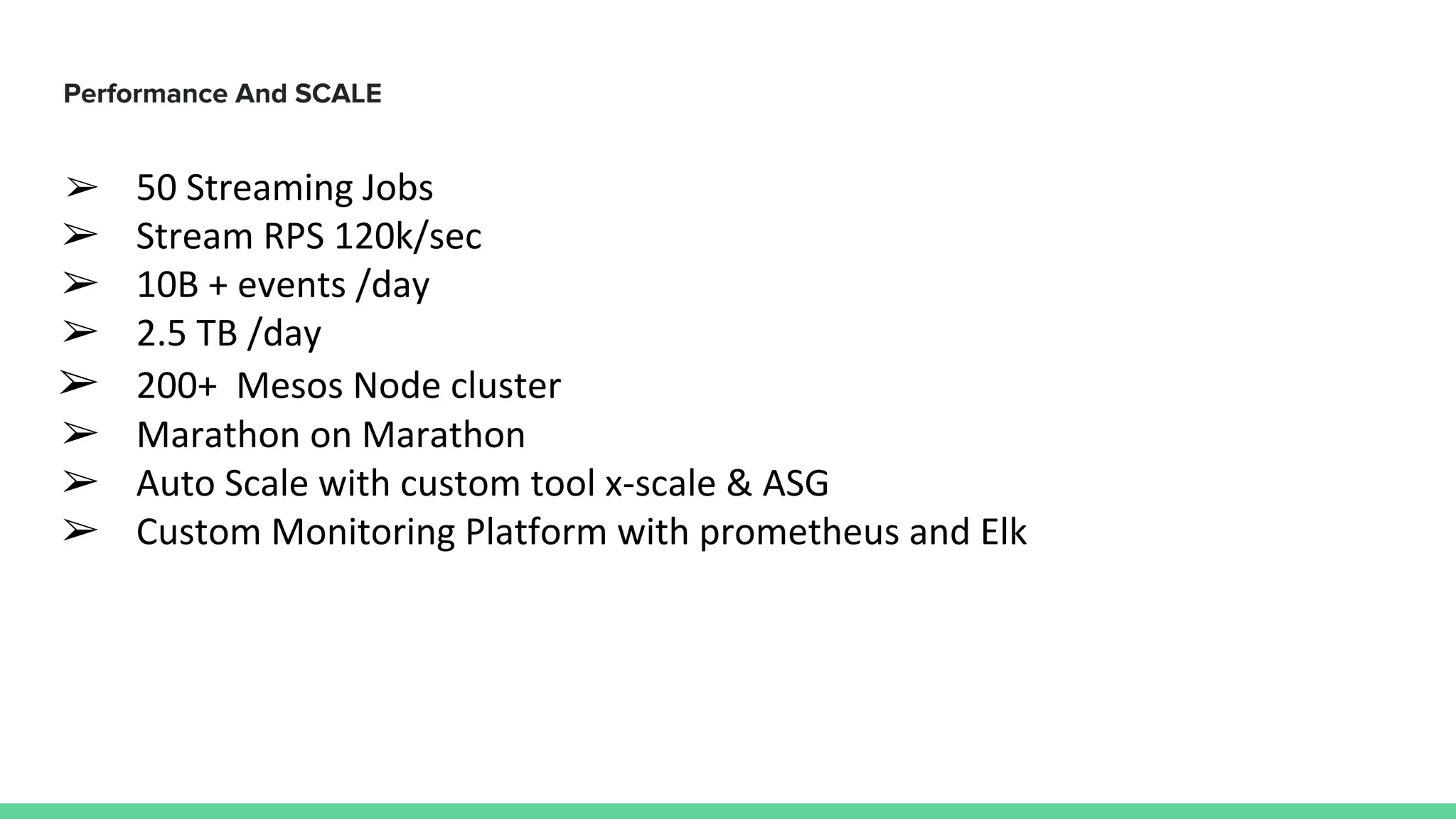 ➢ 50 Streaming Jobs
➢ Stream RPS 120k/sec
➢ 10B + events /day
➢ 2.5 TB /day
➢ 200+ Mesos Node cluster
➢ Marathon on Marathon
➢ Auto Scale with custom tool x-scale & ASG
➢ Custom Monitoring Platform with prometheus and Elk
 