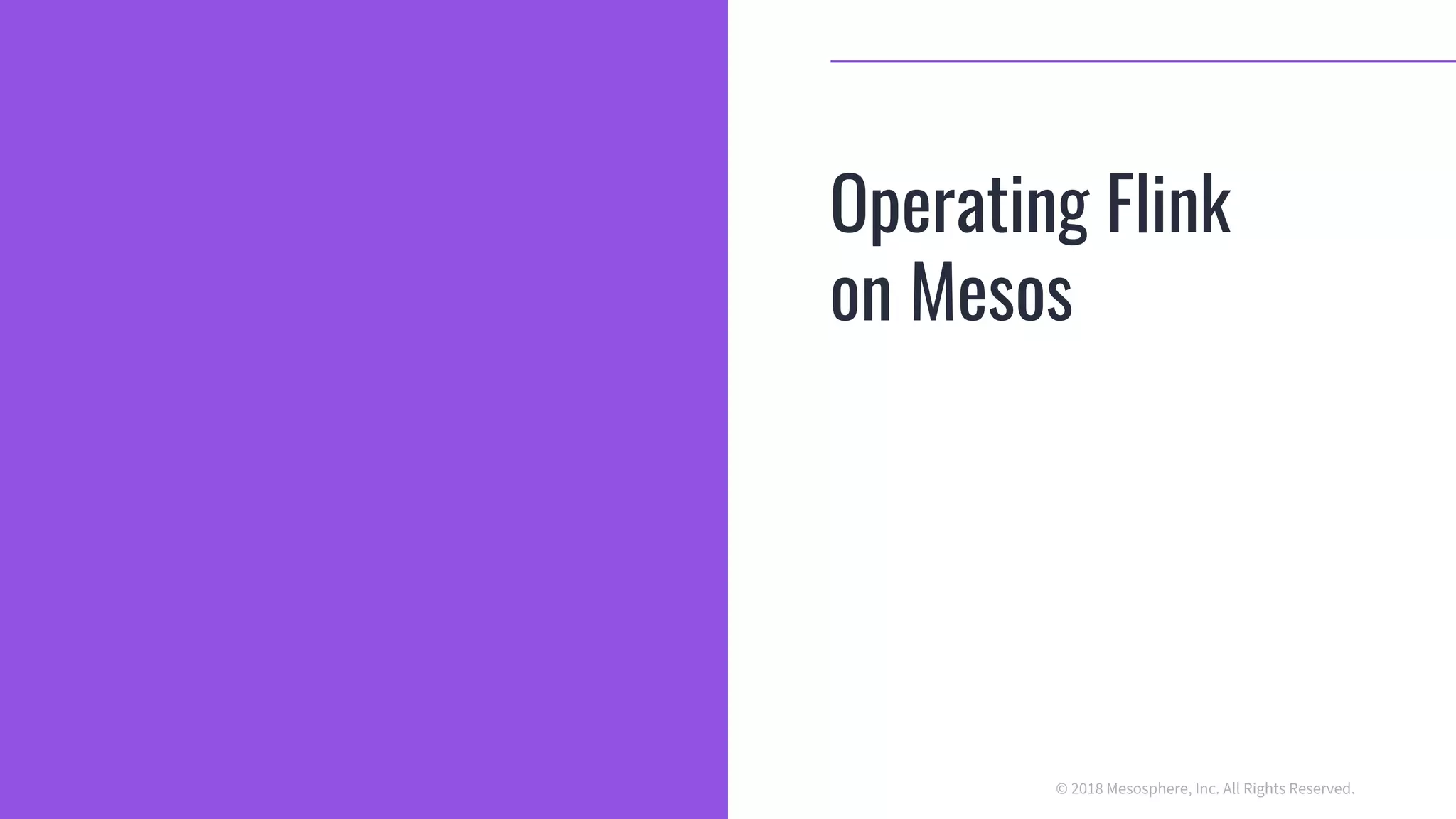 © 2018 Mesosphere, Inc. All Rights Reserved.
Operating Flink
on Mesos
 