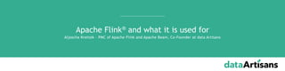 Aljoscha Krettek – PMC of Apache Flink and Apache Beam, Co-Founder at data Artisans
Apache Flink® and what it is used for
 