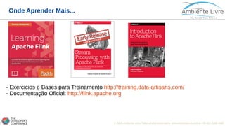 © 2018, Ambiente Livre. Todos direitos reservados. www.ambientelivre.com.br +55 (41) 3308-34386
Onde Aprender Mais...
- Exercicios e Bases para Treinamento http://training.data-artisans.com/
- Documentação Oficial: http://flink.apache.org
 