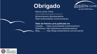 Obrigado
Marcio Junior Vieira
marcio@ambientelivre.com.br
@marviojvieira @ambientelivre
https://www.linkedin.com/in/mvieira1/
Slide da Palestra será publicada em:
Linkedin….: https://www.linkedin.com/in/mvieira1/
SlideShare: http://slideshare.net/ambientelivre/
Blog……...: http://blogs.ambientelivre.com.br/marcio/
 