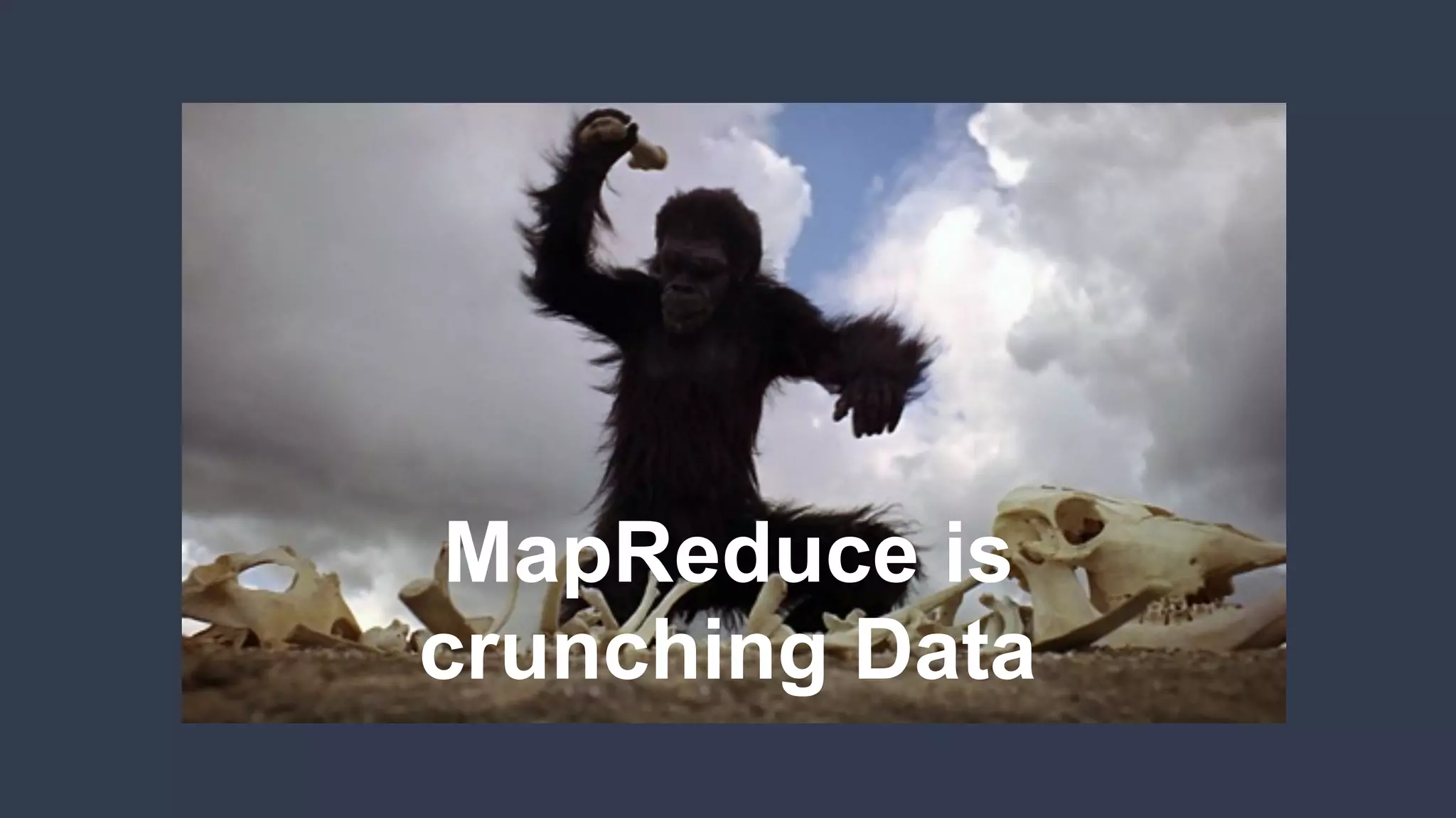 MapReduce is
crunching Data
 