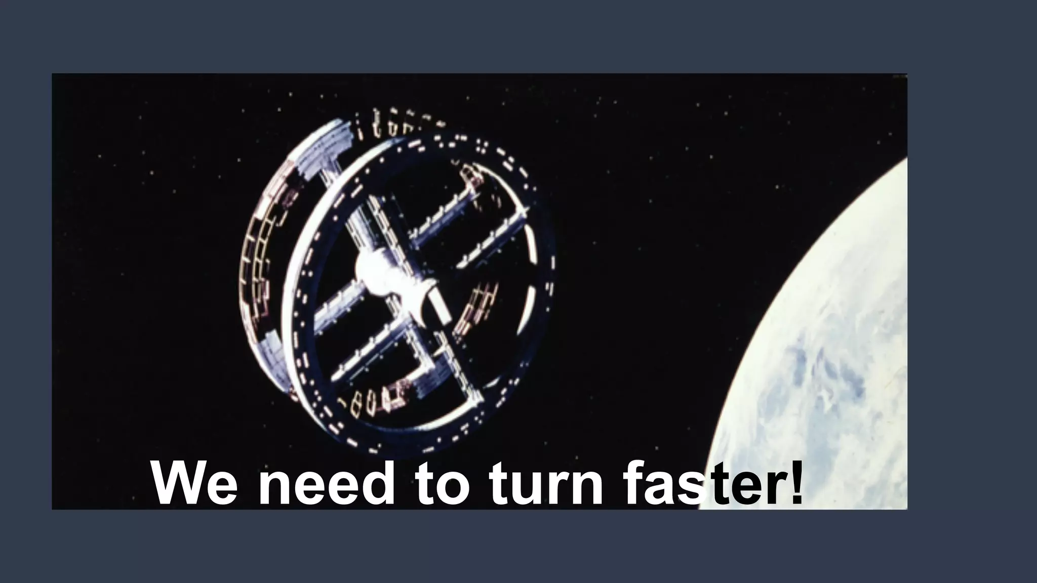 We need to turn faster!
 