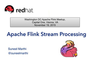 Apache Flink Stream Processing
Suneel Marthi
@suneelmarthi
Washington DC Apache Flink Meetup,
Capital One, Vienna, VA
November 19, 2015
 