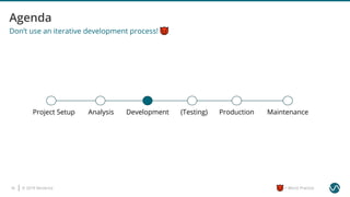 © 2019 Ververica18 = Worst Practice
Don’t use an iterative development process!
AnalysisProject Setup Development (Testing) Production Maintenance
 