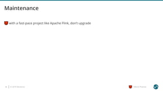 © 2019 Ververica38 = Worst Practice
with a fast-pace project like Apache Flink, don’t upgrade
 