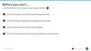 © 2019 Ververica6 = Worst Practice
...don’t think too much about your requirements.
don’t think about consistency & delivery guarantees
don’t think about the scale of your problem
don’t think too much about your actual business requirements
don’t think about upgrades and application evolution
 