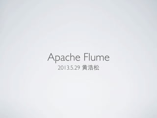 Apache Flume
2013.5.29 ⻩黄浩松
 