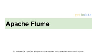© Copyright 2014 GetInData. All rights reserved. Not to be reproduced without prior written consent.
Apache Flume
 