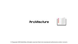 © Copyright 2014 GetInData. All rights reserved. Not to be reproduced without prior written consent.
Architecture
 