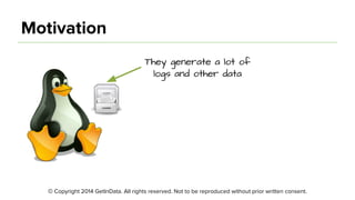 © Copyright 2014 GetInData. All rights reserved. Not to be reproduced without prior written consent.
Motivation
They generate a lot of
logs and other data
 