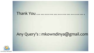 Kowndinya Mannepalli
Thank You …………………………….
Any Query's : mkowndinya@gmail.com
 
