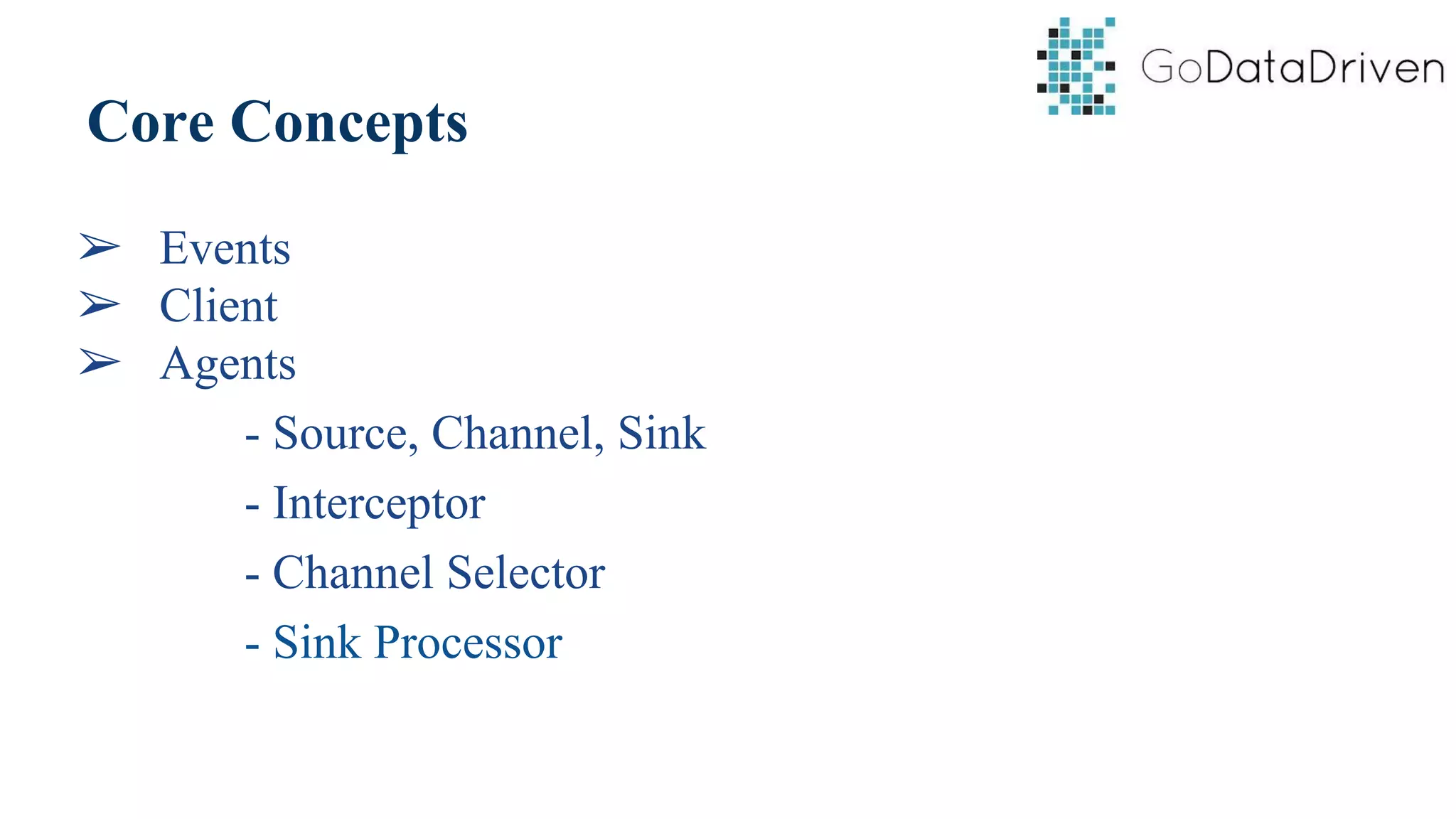 Core Concepts
➢ Events
➢ Client
➢ Agents
- Source, Channel, Sink
- Interceptor
- Channel Selector
- Sink Processor
 