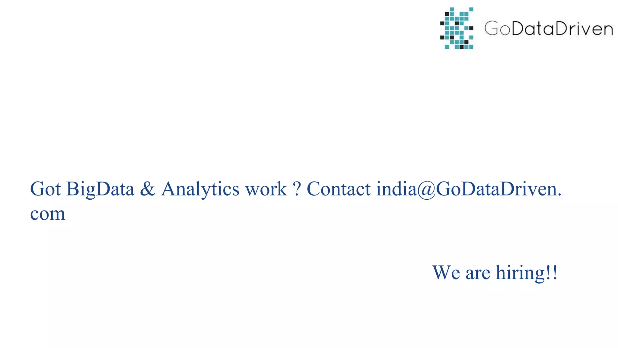 Got BigData & Analytics work ? Contact india@GoDataDriven.
com
We are hiring!!
 