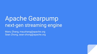 Apache Gearpump
next-gen streaming engine
Manu Zhang, mauzhang@apache.org
Sean Zhong, sean-zhong@apache.org
 