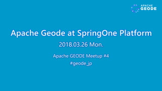 2018.03.26 Mon.
Apache GEODE Meetup #4
#geode_jp
 