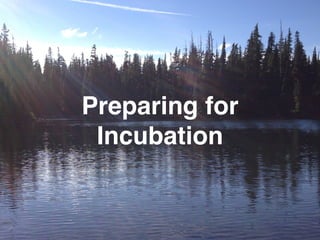Preparing for
Incubation
 