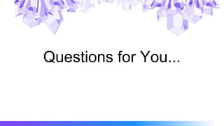 Questions for You...
 