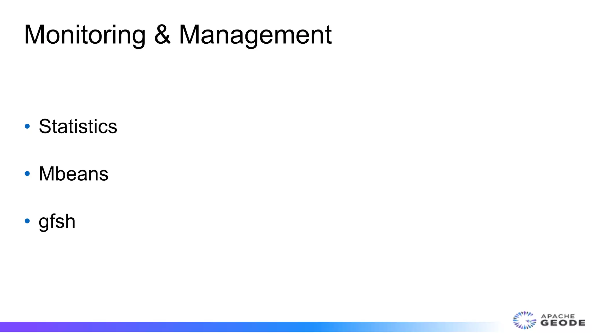 Monitoring & Management
• Statistics
• Mbeans
• gfsh
 