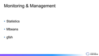 Monitoring & Management
• Statistics
• Mbeans
• gfsh
 