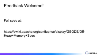 Feedback Welcome!
Full spec at:
https://cwiki.apache.org/confluence/display/GEODE/Off-
Heap+Memory+Spec
 