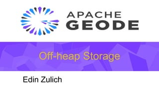 Off-heap Storage
•
Edin Zulich
 
