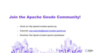 Join the Apache Geode Community!
• Check out: http://geode.incubator.apache.org
• Subscribe: user-subscribe@geode.incubato...