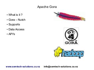 Apache Gora
●

What is it ?

●

Gora – Nutch

●

Supports

●

Data Access

●

API's

www.semtech-solutions.co.nz

info@semtech-solutions.co.nz

 