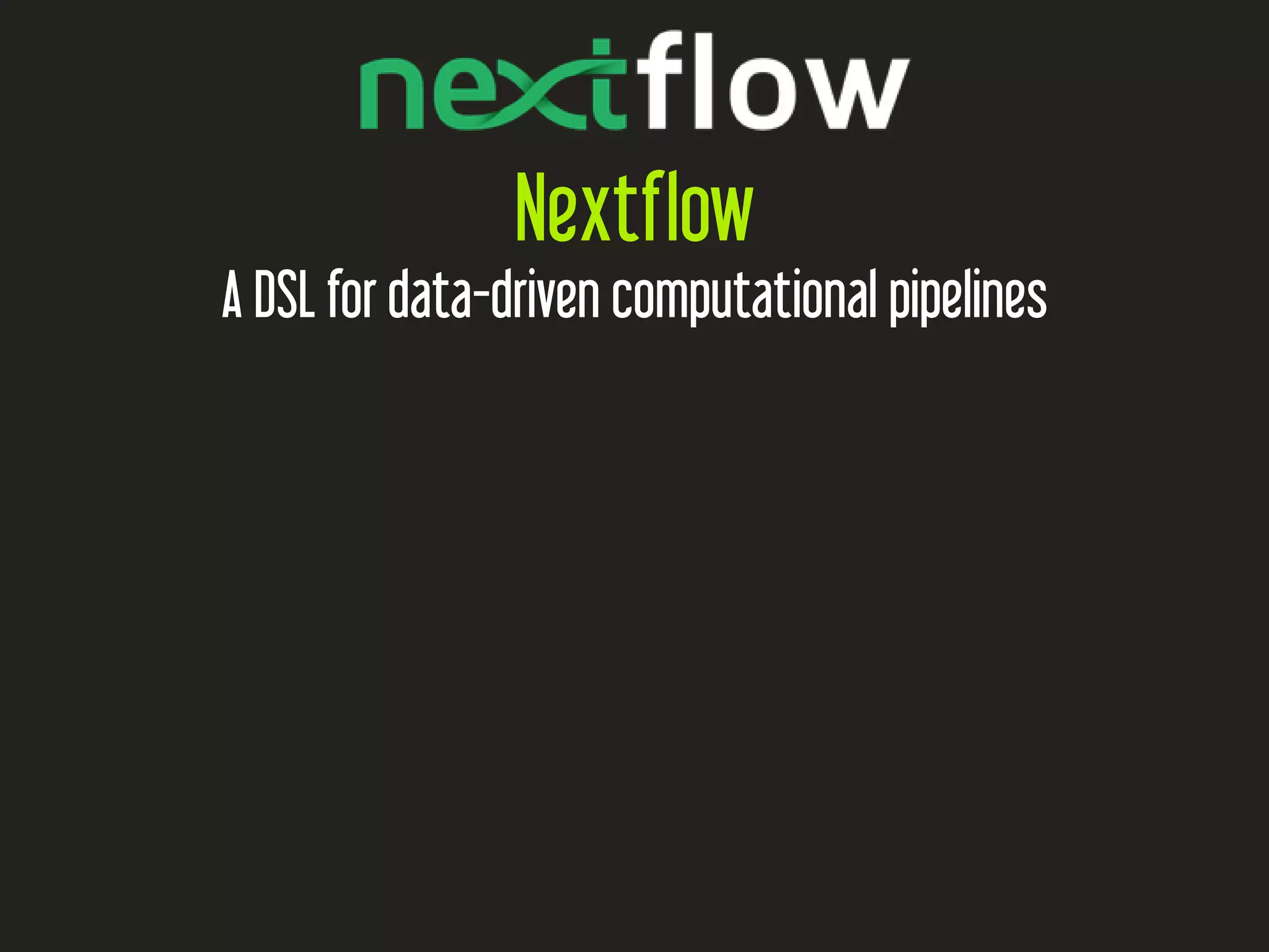 Nextflow
A DSL for data-driven computational pipelines
 