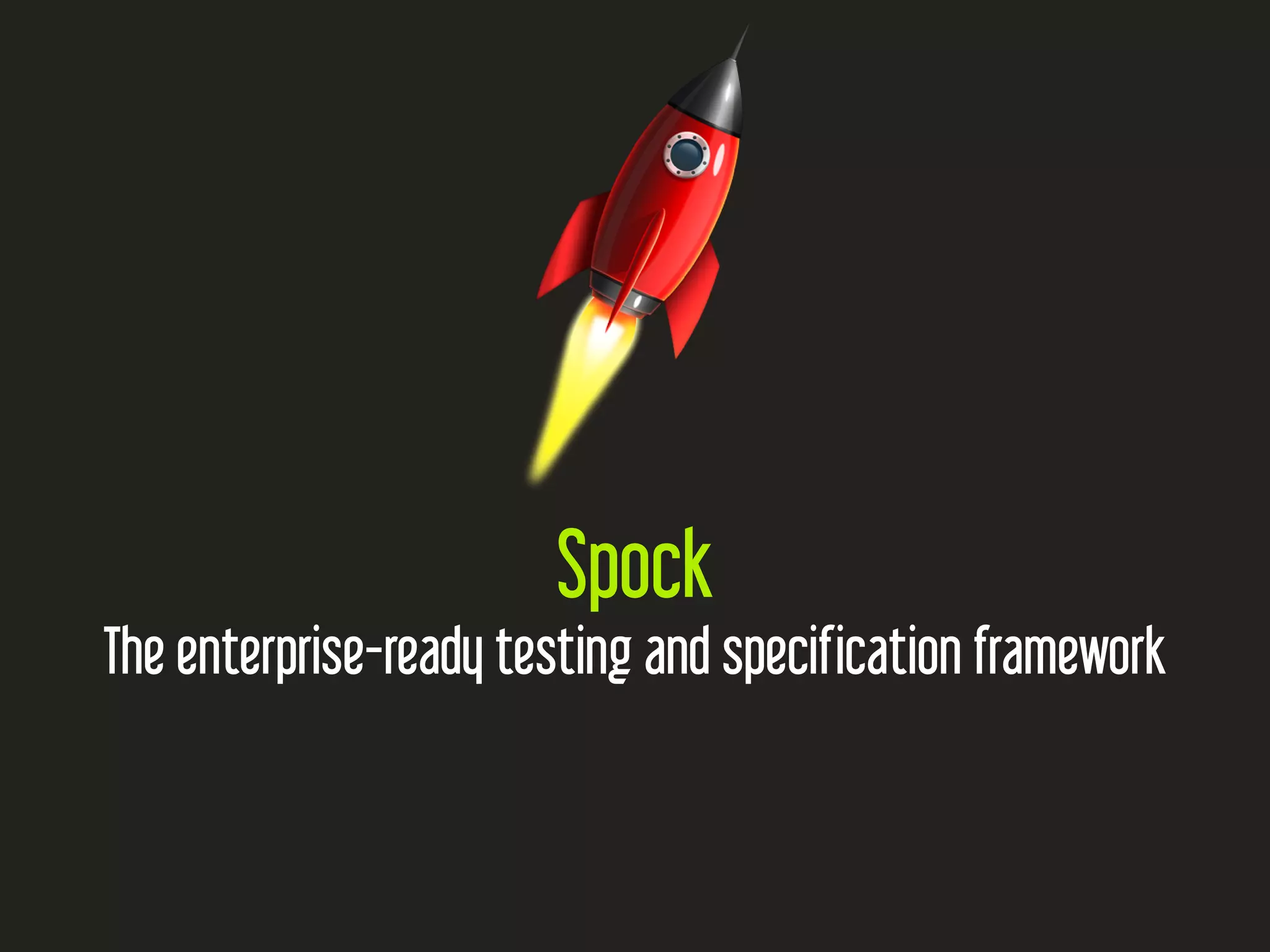Spock
The enterprise-ready testing and specification framework
 