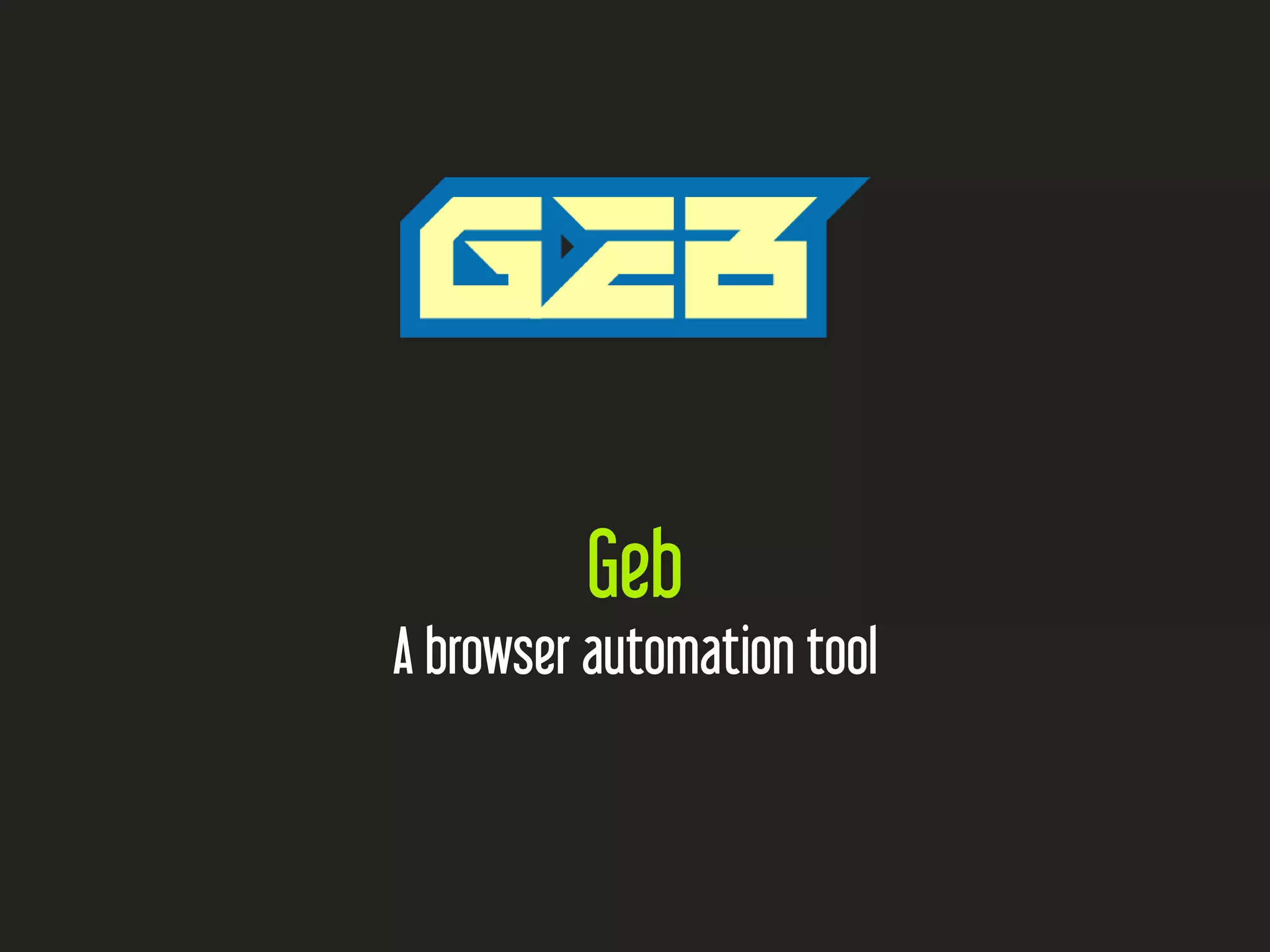 Geb
A browser automation tool
 