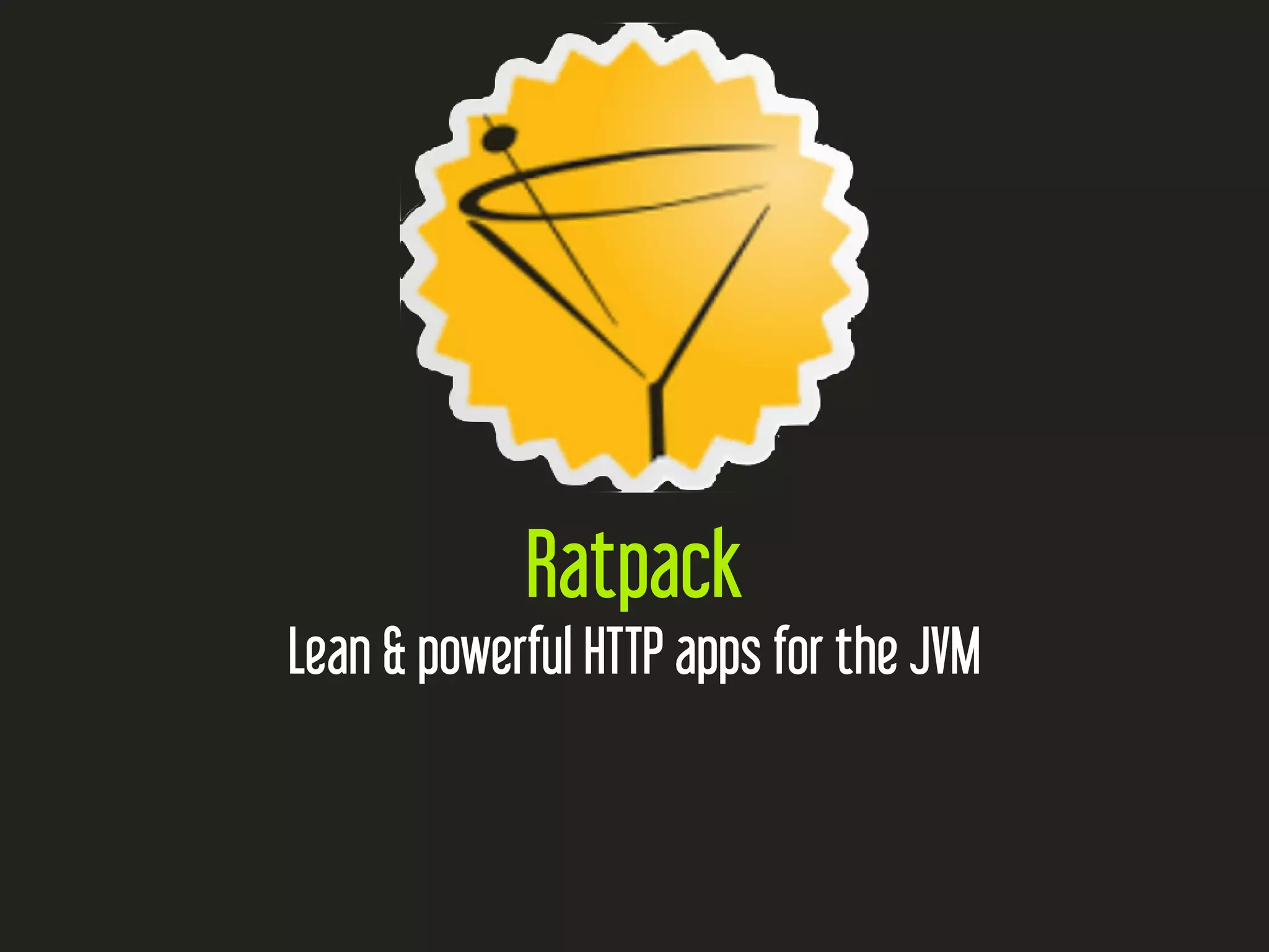Ratpack
Lean & powerful HTTP apps for the JVM
 