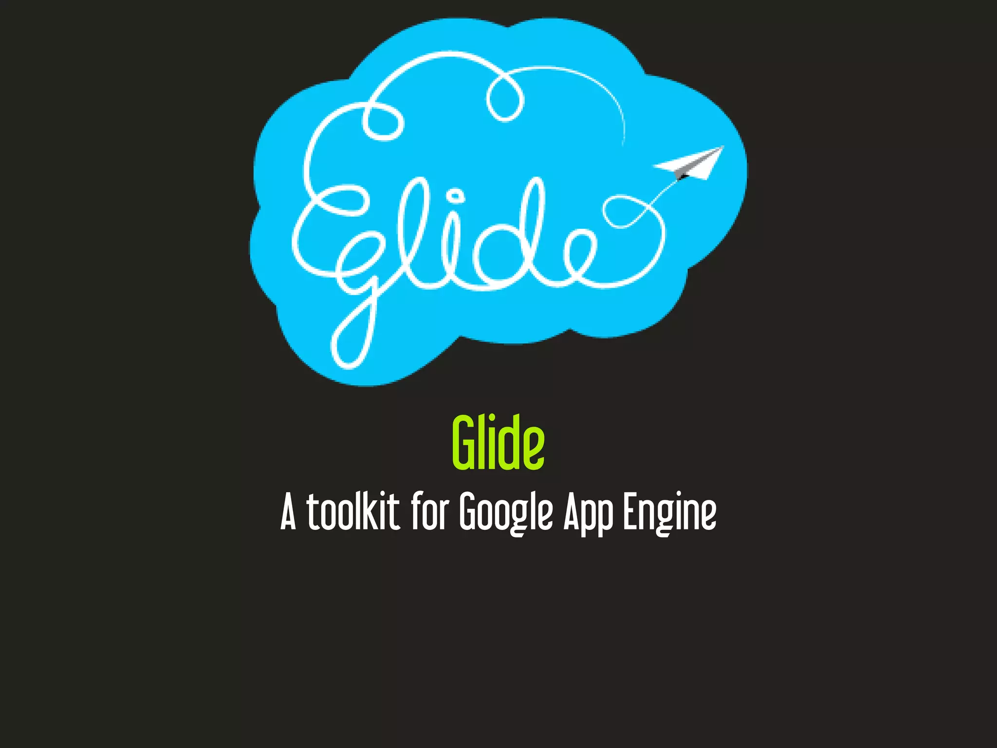 Glide
A toolkit for Google App Engine
 