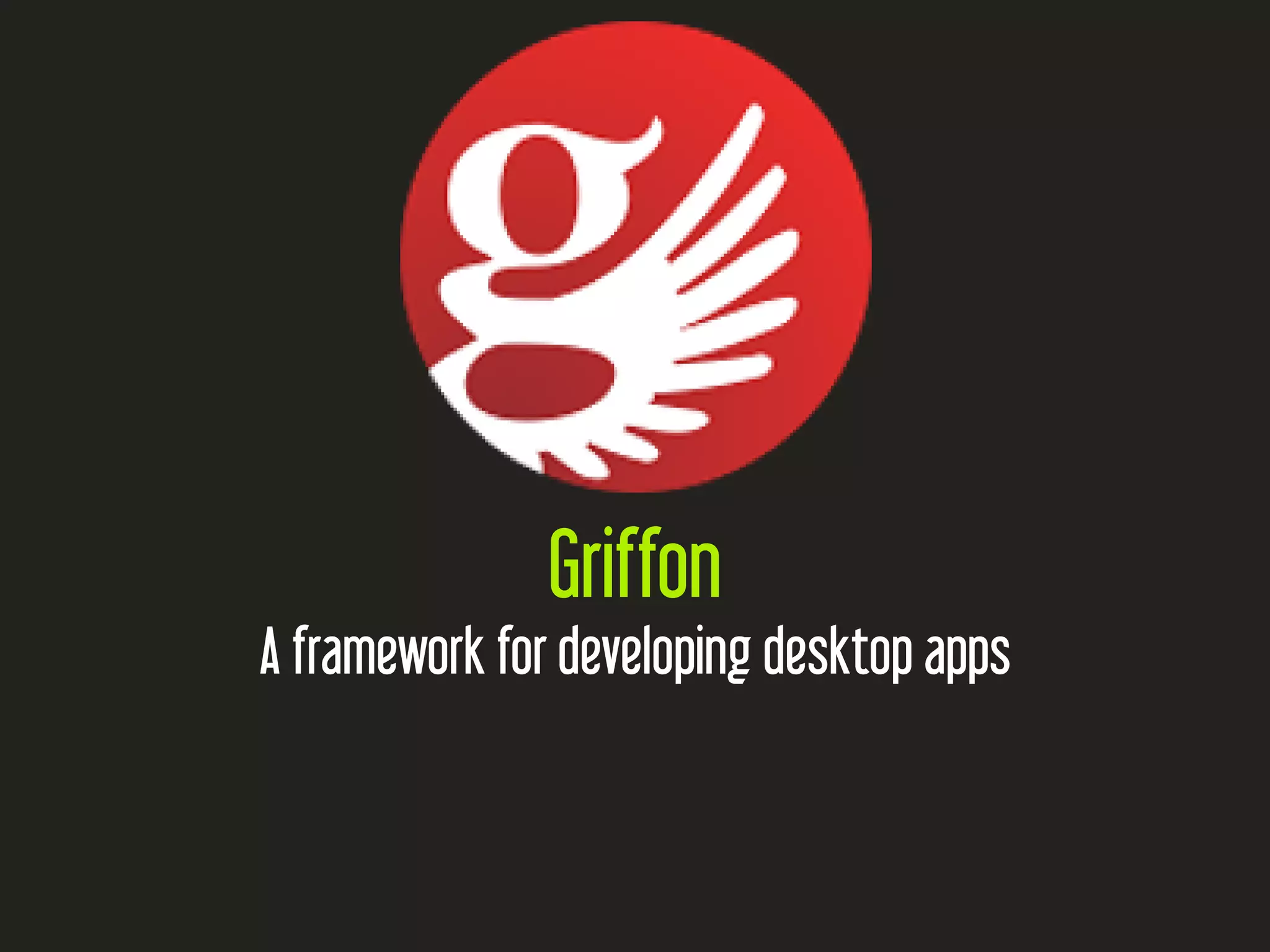 Griffon
A framework for developing desktop apps
 