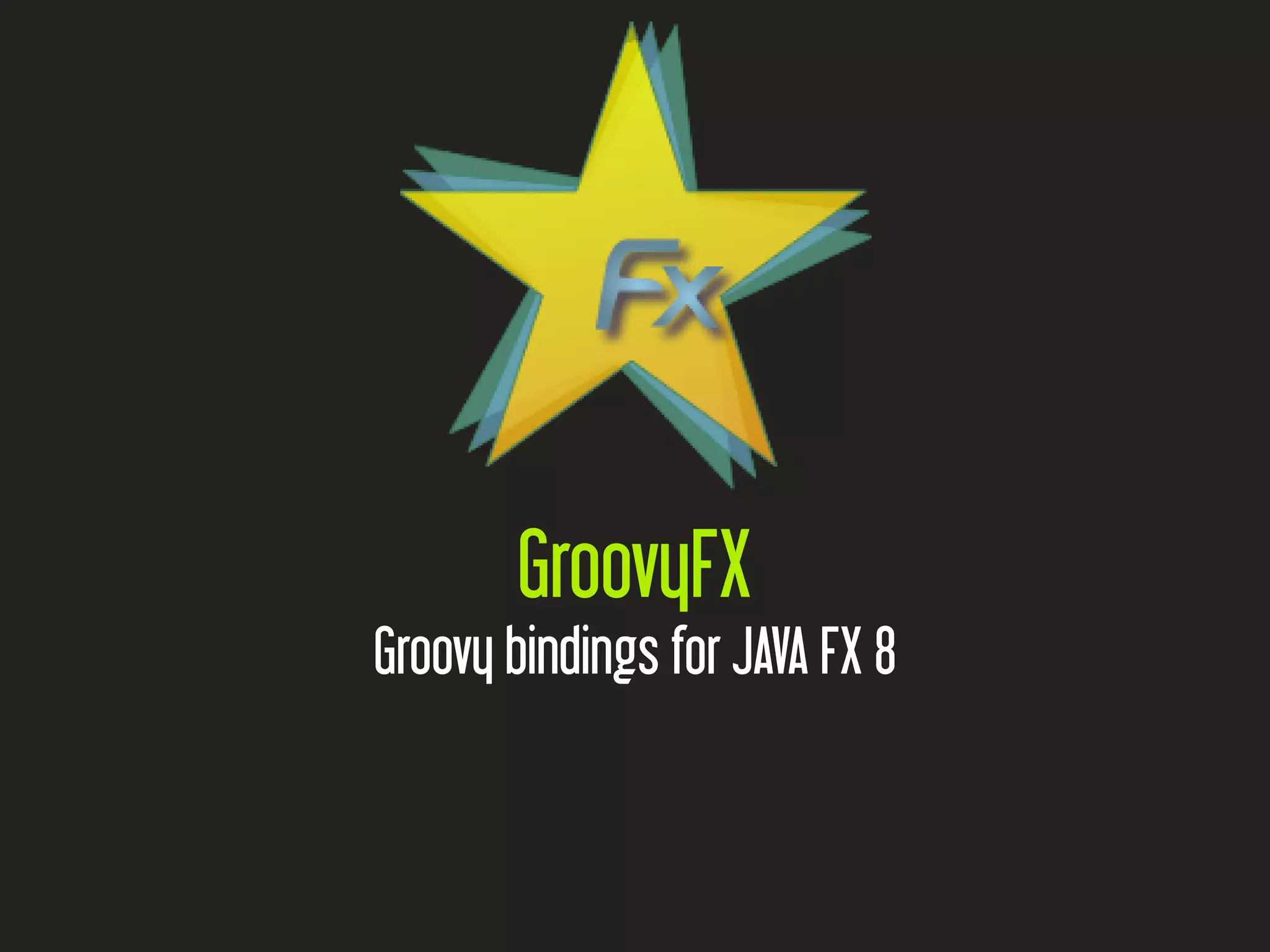 GroovyFX
Groovy bindings for JAVA FX 8
 