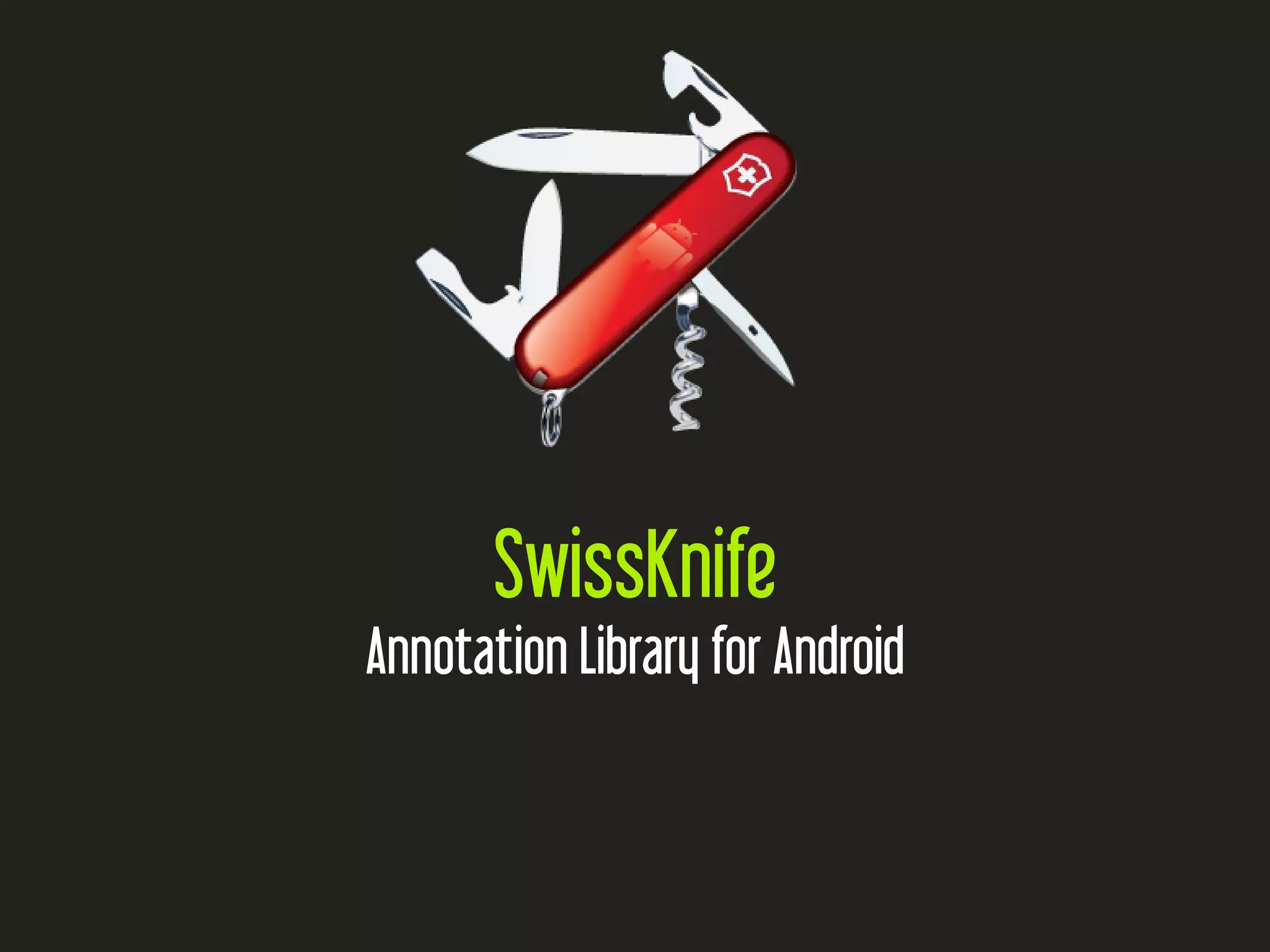 SwissKnife
Annotation Library for Android
 