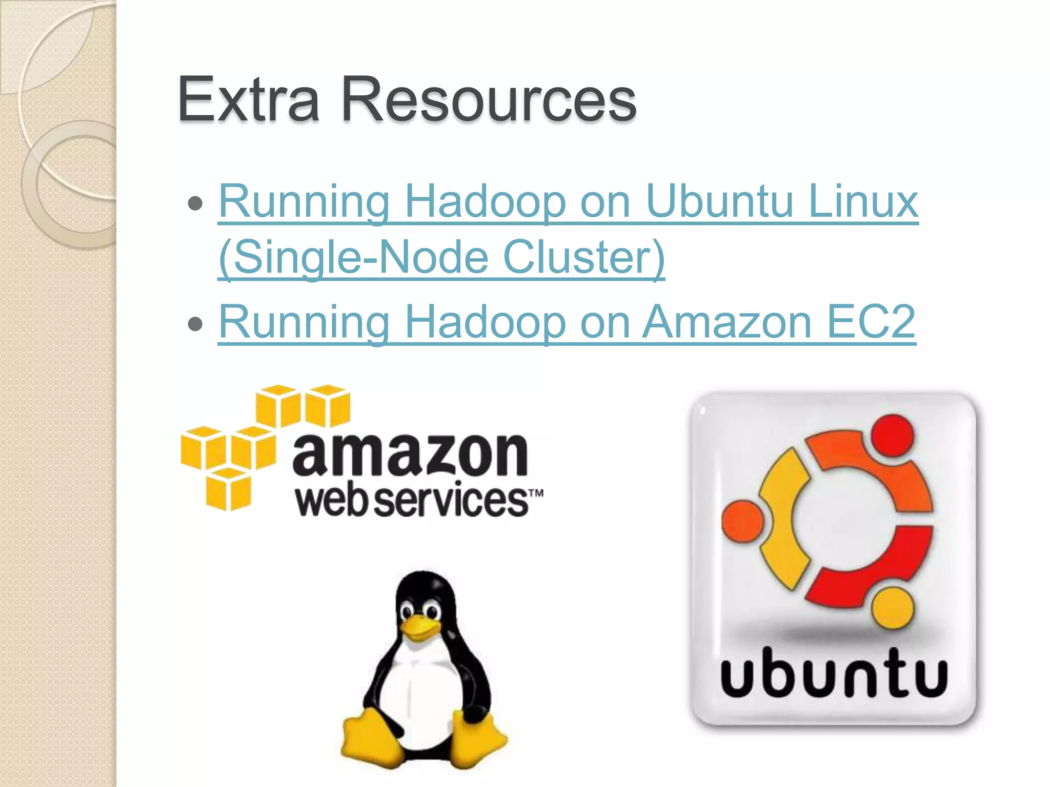Extra Resources  Running Hadoop on Ubuntu Linux (Single-Node Cluster)  Running Hadoop on Amazon EC2 