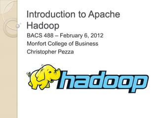 Introduction to Apache
Hadoop
BACS 488 – February 6, 2012
Monfort College of Business
Christopher Pezza
 