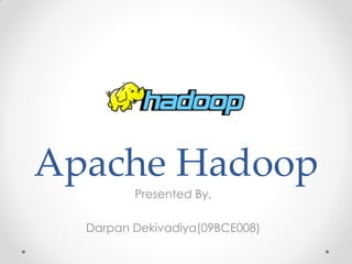 Apache Hadoop
         Presented By,

  Darpan Dekivadiya(09BCE008)
 