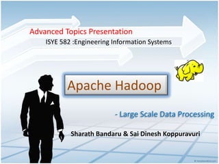 Apache Hadoop
- Large Scale Data Processing
Sharath Bandaru & Sai Dinesh Koppuravuri
Advanced Topics Presentation
ISYE 582 :Engineering Information Systems
 