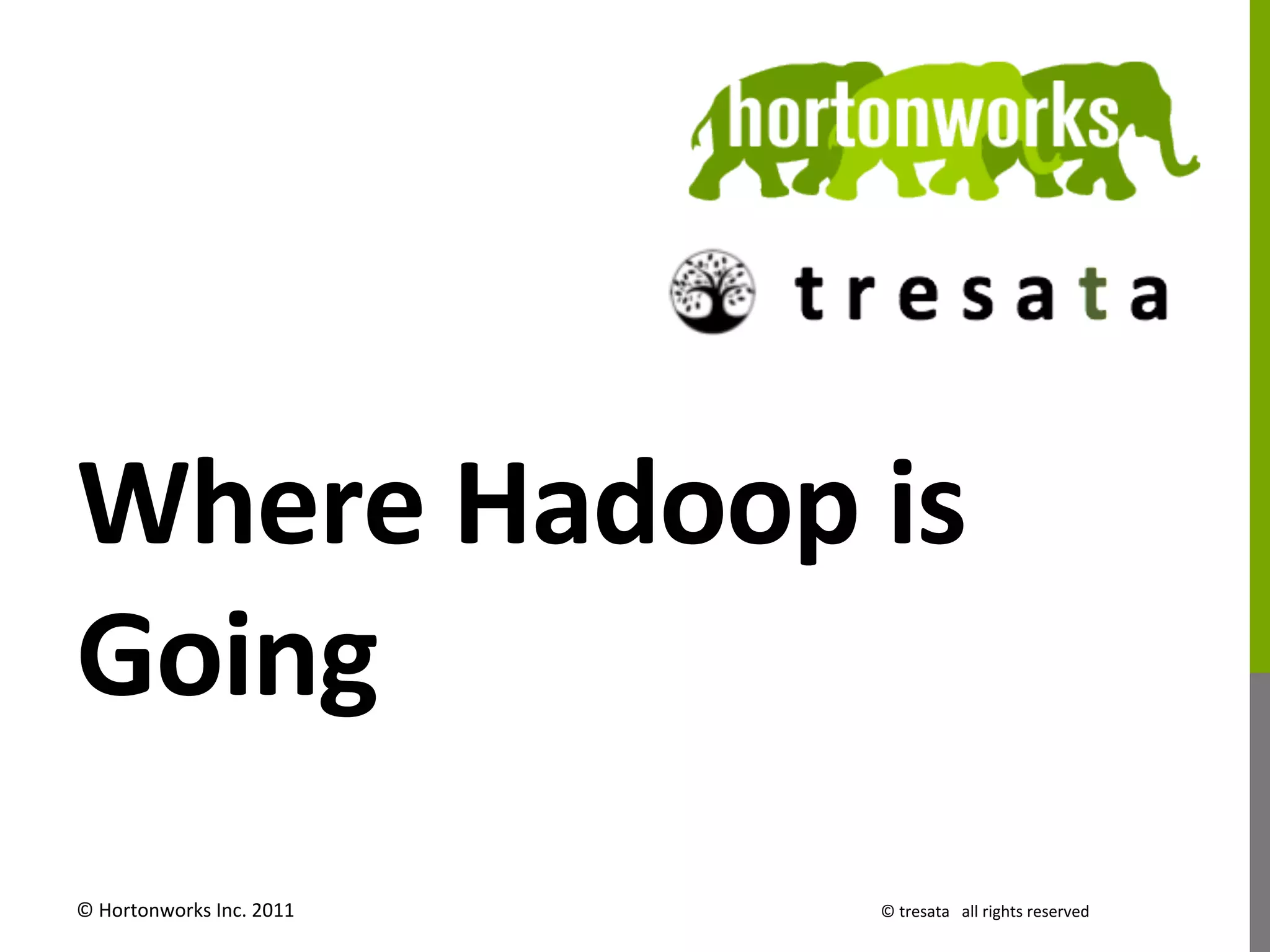 Where	
  Hadoop	
  is	
  
Going	
  
©	
  Hortonworks	
  Inc.	
  2011	
     ©	
  tresata	
  	
  	
  all	
  rights	
  reserved	
  
 