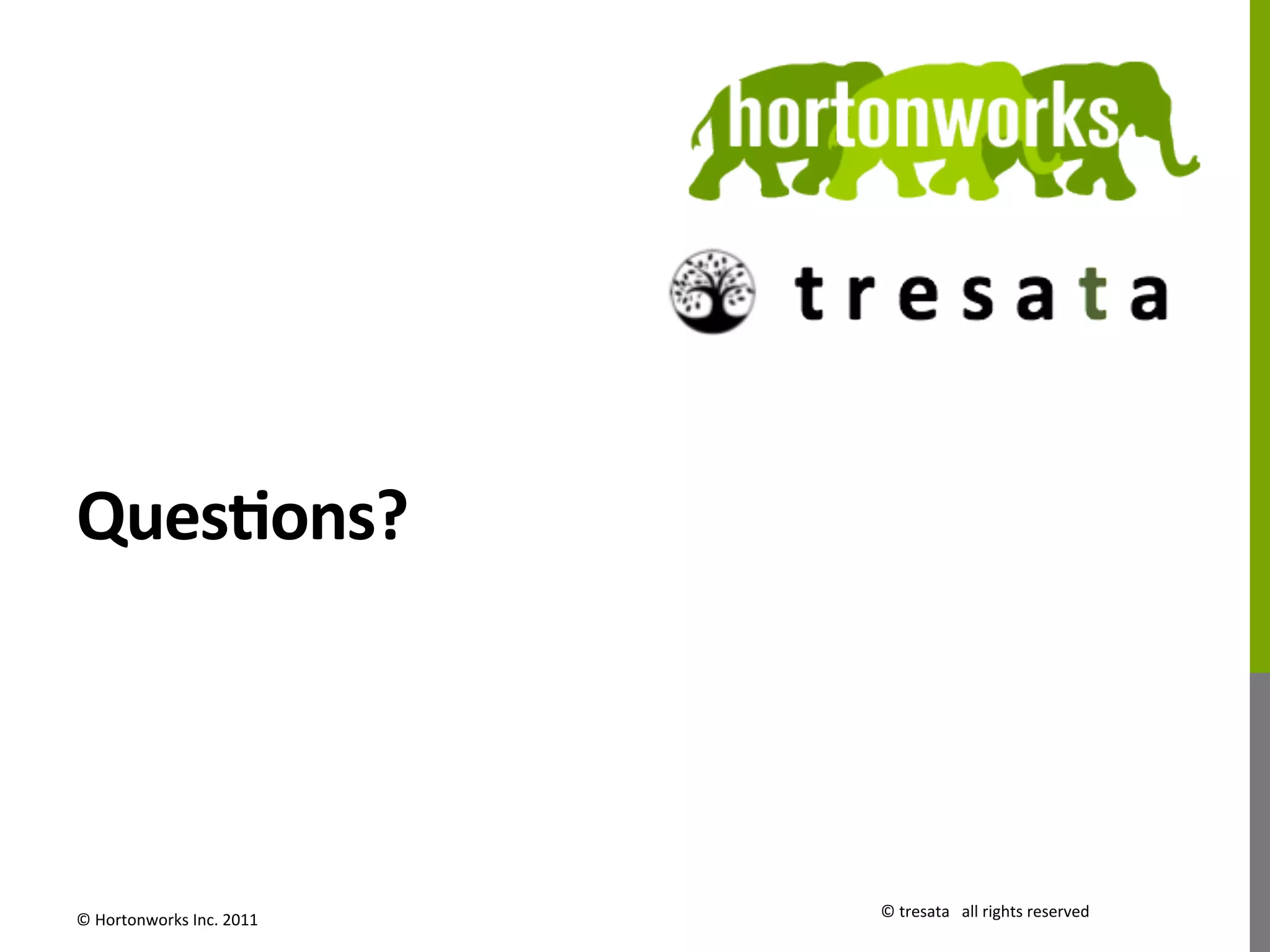 QuesDons?	
  
	
  




©	
  Hortonworks	
  Inc.	
  2011	
     ©	
  tresata	
  	
  	
  all	
  rights	
  reserved	
  
 