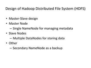Design of Hadoop Distributed File System (HDFS)
• Master-Slave design
• Master Node
– Single NameNode for managing metadat...